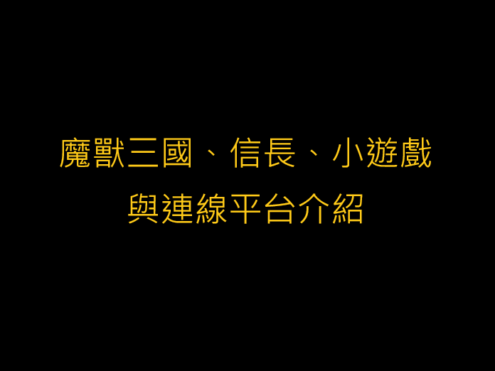 魔獸三國、信長、小遊戲與連線平台介紹