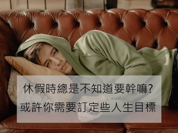 休假時總是不知道要幹嘛?或許你需要訂定些人生目標