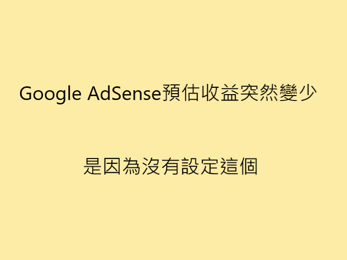Google AdSense預估收益突然變少，是因為沒有設定這個